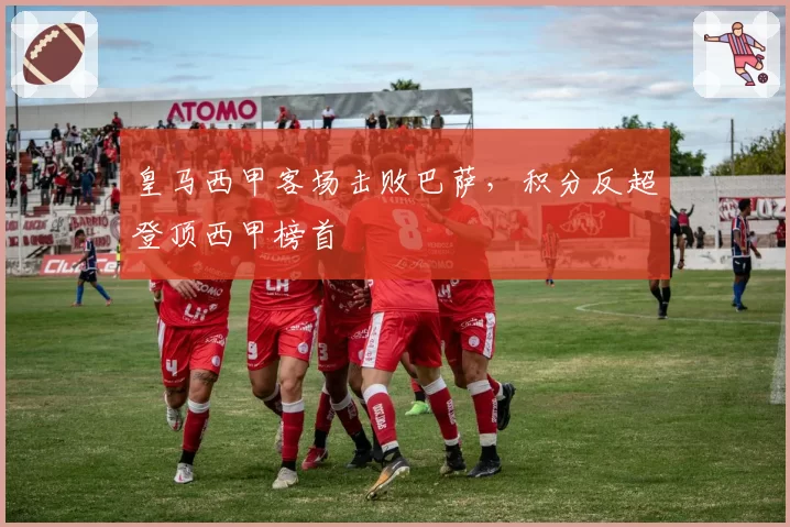 皇马西甲客场击败巴萨，积分反超登顶西甲榜首
