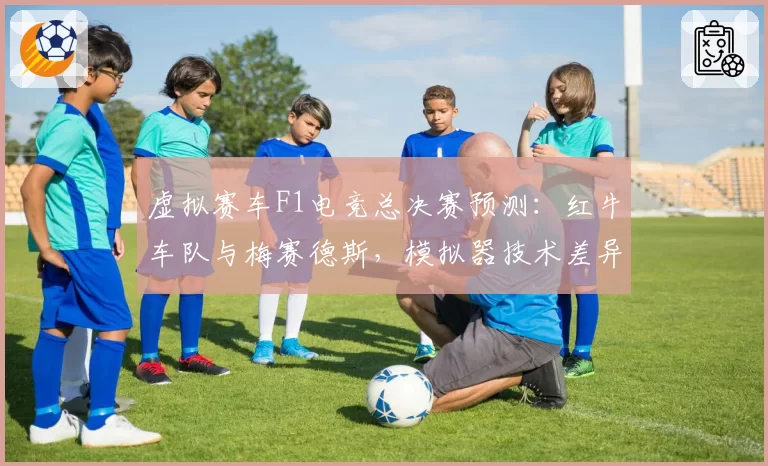 虚拟赛车F1电竞总决赛预测：红牛车队与梅赛德斯，模拟器技术差异，但反作弊系统疑有漏洞
