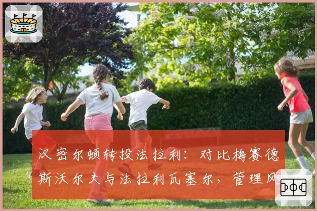 汉密尔顿转投法拉利：对比梅赛德斯沃尔夫与法拉利瓦塞尔，管理风格差异影响适应速度